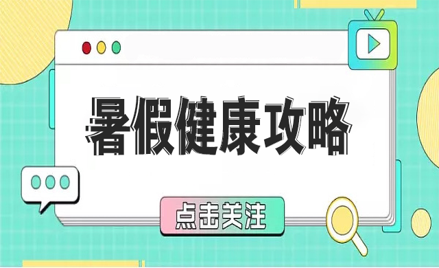 @所有學(xué)生，5大暑假健康攻略“拍了拍”你~